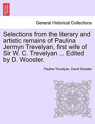 Selections from the literary and artistic remains of Paulina Jermyn Trevelyan, first wife of Sir W. C. Trevelyan ... Edited by D. Wooster.