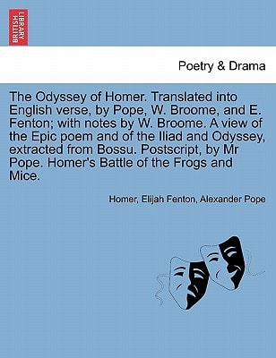 The Odyssey of Homer. Translated Into English Verse, by Pope, W. Broome, and E. Fenton; With Notes by W. Broome. a View of the Epic Poem and of the Il