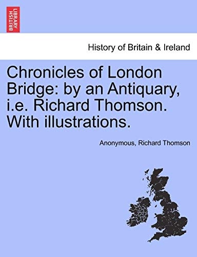 Chronicles of London Bridge: by an Antiquary, i.e. Richard Thomson. With illustrations.