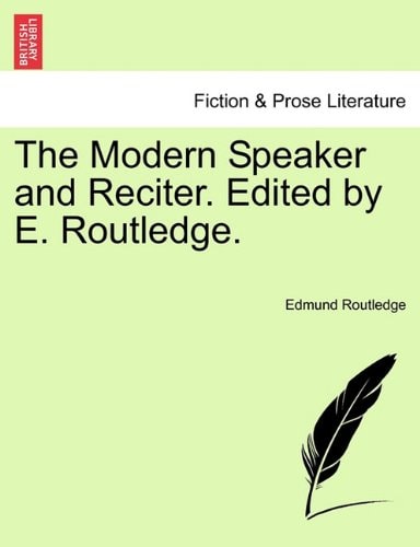 The Modern Speaker and Reciter. Edited by E. Routledge.