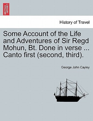 Some Account of the Life and Adventures of Sir Regd Mohun, Bt. Done in verse ... Canto first (second, third).