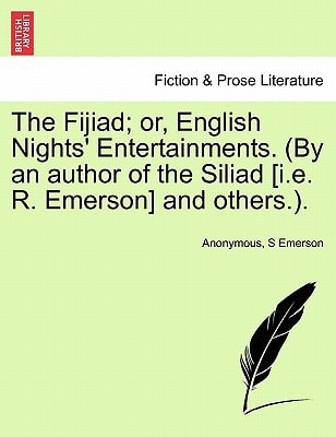 The Fijiad; or, English Nights' Entertainments. (By an author of the Siliad [i.e. R. Emerson] and others.).