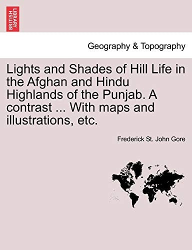Lights and Shades of Hill Life in the Afghan and Hindu Highlands of the Punjab. A contrast ... With maps and illustrations, etc.
