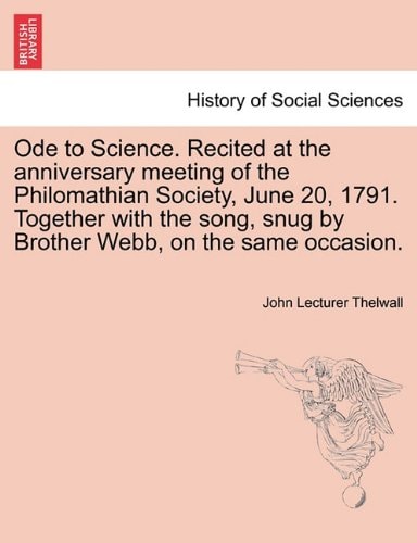 Ode to Science. Recited at the anniversary meeting of the Philomathian Society, June 20, 1791. Together with the song, snug by Brother Webb, on the same occasion.