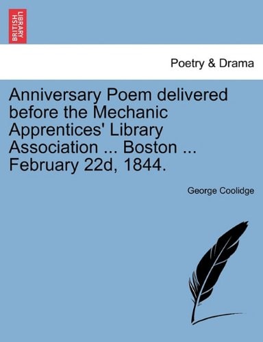 Anniversary Poem delivered before the Mechanic Apprentices' Library Association ... Boston ... February 22d, 1844.