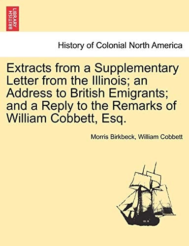 Extracts from a Supplementary Letter from the Illinois; an Address to British Emigrants; and a Reply to the Remarks of William Cobbett, Esq.