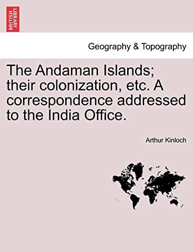 The Andaman Islands; their colonization, etc. A correspondence addressed to the India Office.