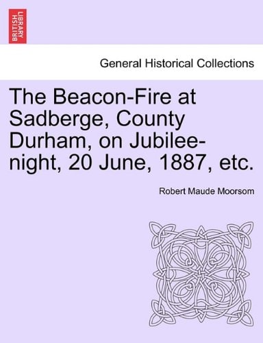 The Beacon-Fire at Sadberge, County Durham, on Jubilee-night, 20 June, 1887, etc.