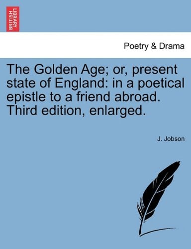 The Golden Age; or, present state of England: in a poetical epistle to a friend abroad. Third edition, enlarged.