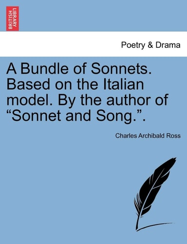 A Bundle of Sonnets. Based on the Italian Model. by the Author of "Sonnet and Song.."