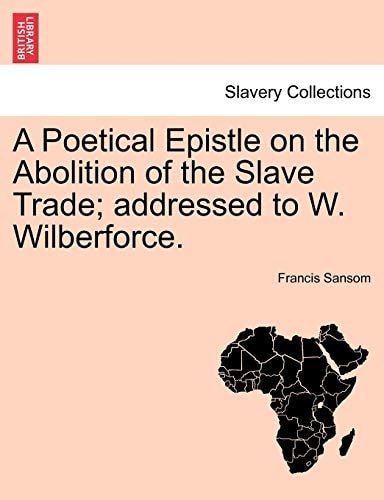 A Poetical Epistle on the Abolition of the Slave Trade; addressed to W. Wilberforce.