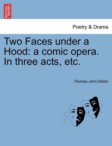 Two Faces under a Hood: a comic opera. In three acts, etc.