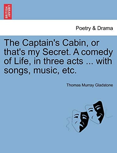 The Captain's Cabin, or that's my Secret. A comedy of Life, in three acts ... with songs, music, etc.
