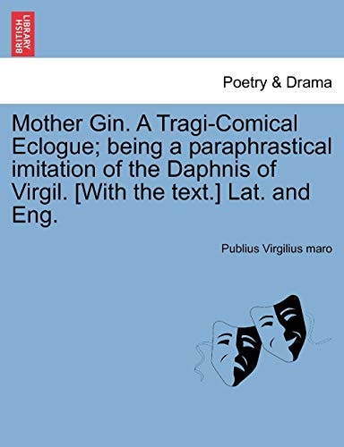 Mother Gin. A Tragi-Comical Eclogue; being a paraphrastical imitation of the Daphnis of Virgil. [With the text.] Lat. and Eng.
