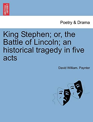 King Stephen; or, the Battle of Lincoln; an historical tragedy in five acts