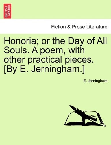 Honoria; or the Day of All Souls. A poem, with other practical pieces. [By E. Jerningham.]