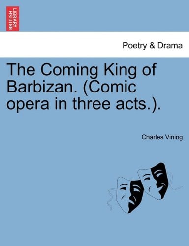 The Coming King of Barbizan. (Comic opera in three acts.).