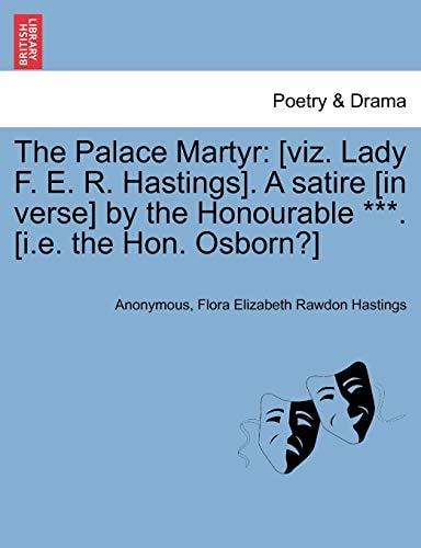 The Palace Martyr: [viz. Lady F. E. R. Hastings]. A satire [in verse] by the Honourable ***. [i.e. the Hon. Osborn?] Ninth Edition.