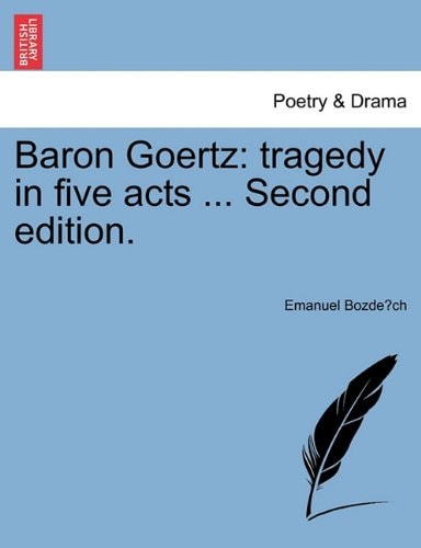 Baron Goertz: tragedy in five acts ... Second edition.