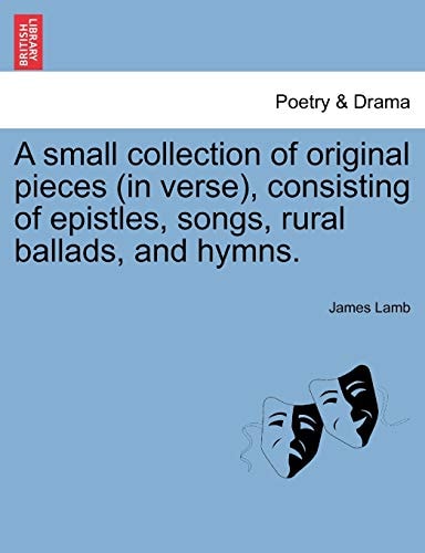 A small collection of original pieces (in verse), consisting of epistles, songs, rural ballads, and hymns.