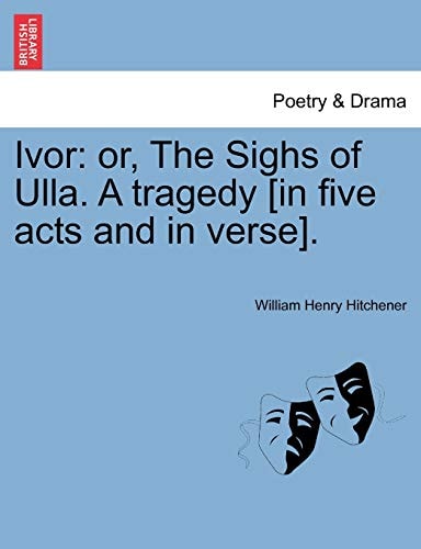 Ivor: or, The Sighs of Ulla. A tragedy [in five acts and in verse].