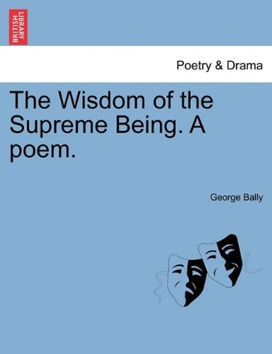 The Wisdom of the Supreme Being. A poem.