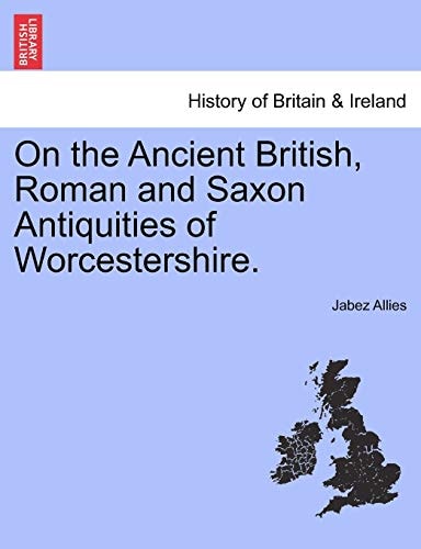On the Ancient British, Roman and Saxon Antiquities of Worcestershire.