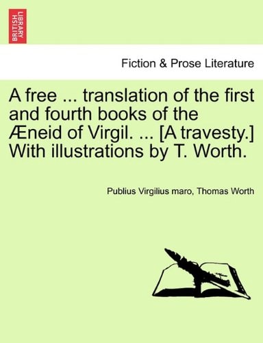 A free ... translation of the first and fourth books of the Æneid of Virgil. ... [A travesty.] With illustrations by T. Worth.