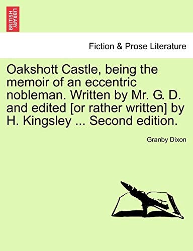 Oakshott Castle, being the memoir of an eccentric nobleman. Written by Mr. G. D. and edited [or rather written] by H. Kingsley ... Second edition.