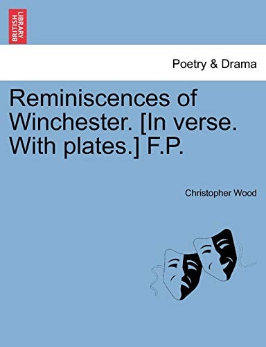 Reminiscences of Winchester. [In verse. With plates.] F.P.