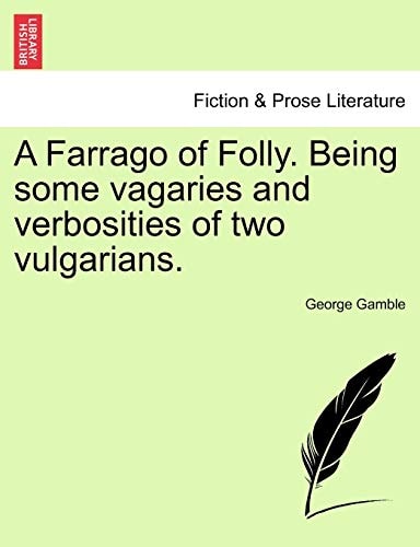 A Farrago of Folly. Being some vagaries and verbosities of two vulgarians.