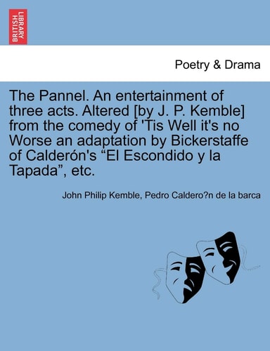The Pannel. An entertainment of three acts. Altered [by J. P. Kemble] from the comedy of 'Tis Well it's no Worse an adaptation by Bickerstaffe of Calderón's "El Escondido y la Tapada", etc.