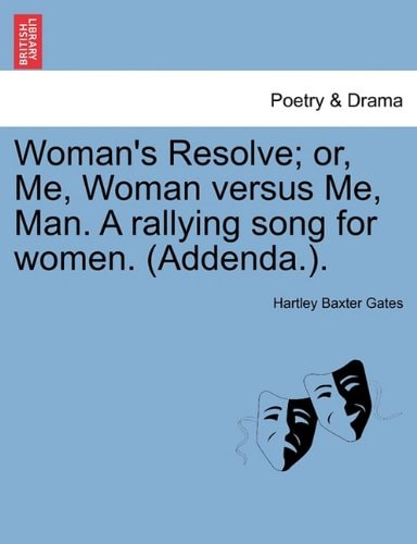 Woman's Resolve; or, Me, Woman versus Me, Man. A rallying song for women. (Addenda.).