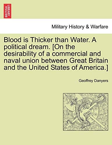 Blood is Thicker than Water. A political dream. [On the desirability of a commercial and naval union between Great Britain and the United States of America.]