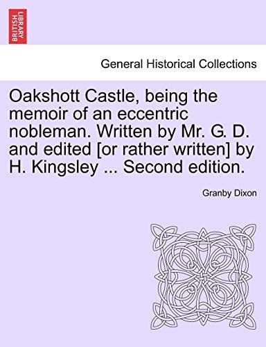 Oakshott Castle, being the memoir of an eccentric nobleman. Written by Mr. G. D. and edited [or rather written] by H. Kingsley ... Second edition.