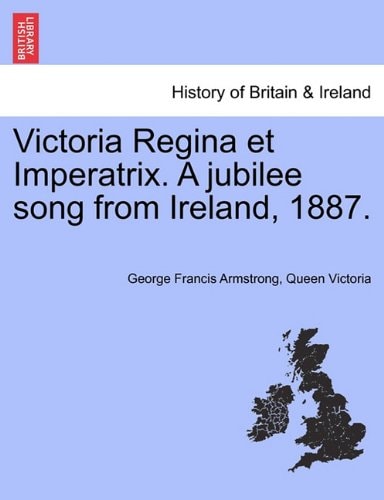 Victoria Regina et Imperatrix. A jubilee song from Ireland, 1887.