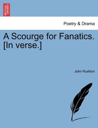 A Scourge for Fanatics. [In verse.]