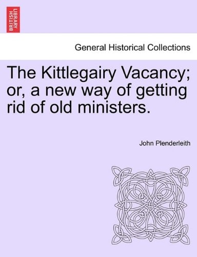 The Kittlegairy Vacancy; or, a new way of getting rid of old ministers.