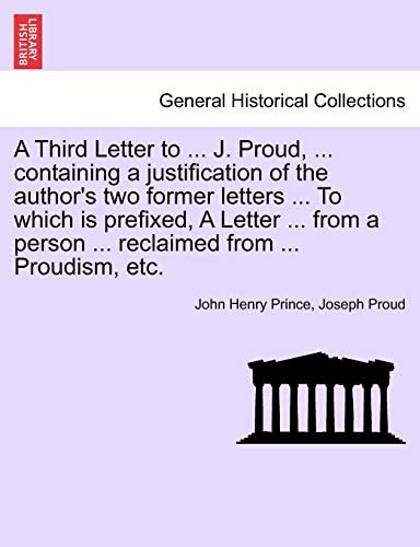 A Third Letter to ... J. Proud, ... containing a justification of the author's two former letters ... To which is prefixed, A Letter ... from a person ... reclaimed from ... Proudism, etc.