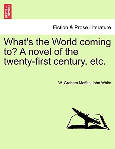 What's the World coming to? A novel of the twenty-first century, etc.