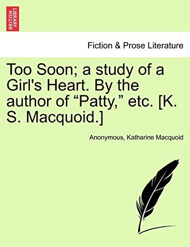 Too Soon; a study of a Girl's Heart. By the author of "Patty," etc. [K. S. Macquoid.]
