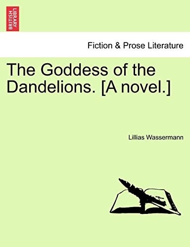 The Goddess of the Dandelions. [A novel.]
