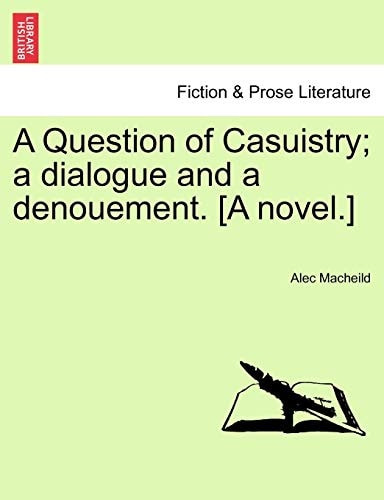 A Question of Casuistry; a dialogue and a denouement. [A novel.]