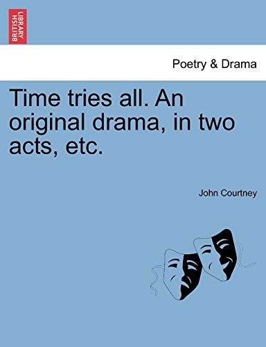 Time tries all. An original drama, in two acts, etc.