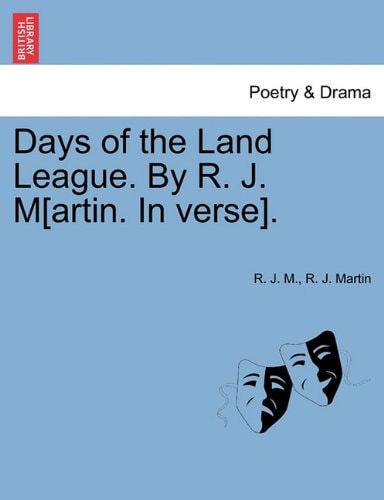 Days of the Land League. By R. J. M[artin. In verse].