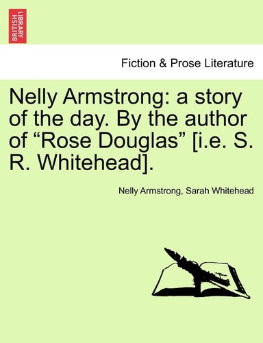 Nelly Armstrong: A Story of the Day. by the Author of Rose Douglas [I.E. S. R. Whitehead]. Vol. II