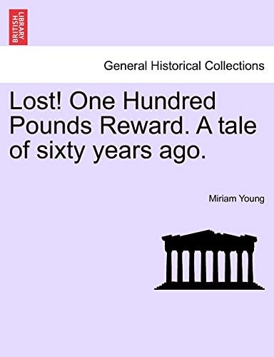 Lost! One Hundred Pounds Reward. A tale of sixty years ago.