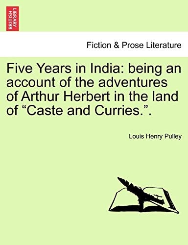 Five Years in India: being an account of the adventures of Arthur Herbert in the land of "Caste and Curries.".