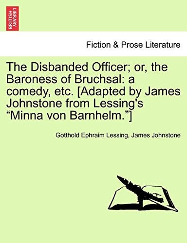The Disbanded Officer; Or, the Baroness of Bruchsal: A Comedy, Etc. [Adapted by James Johnstone from Lessing's "Minna Von Barnhelm."]