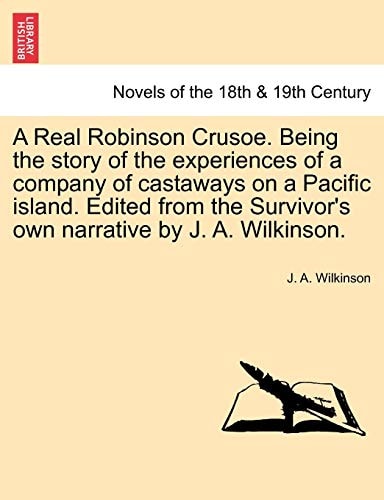 A Real Robinson Crusoe. Being the Story of the Experiences of a Company of Castaways on a Pacific Island. Edited from the Survivor's Own Narrative b
